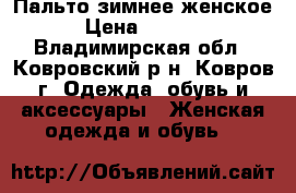 Пальто зимнее женское › Цена ­ 3 000 - Владимирская обл., Ковровский р-н, Ковров г. Одежда, обувь и аксессуары » Женская одежда и обувь   